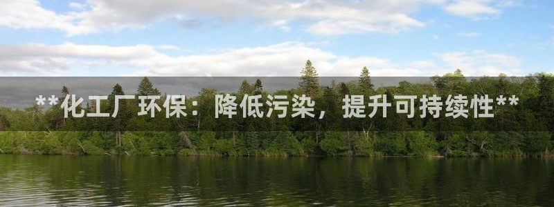 亿万国际游戏官网：**化工厂环保：降低污染，提升可持续性**