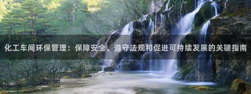 亿万第一季解说：化工车间环保管理：保障安全、遵守法规和促进可持续发展的关键指南