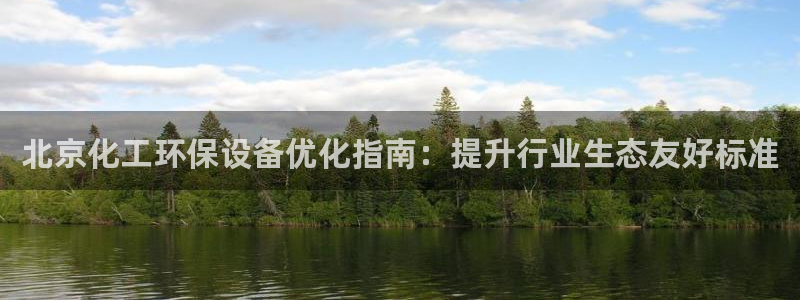 亿万先生mr07：北京化工环保设备优化指南：提升行业生态友好标准