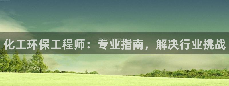 亿万先生 手机版下载安装：化工环保工程师：专业指南，解决行业挑战
