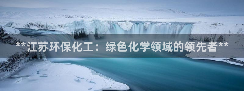 亿万先生网页版下载：**江苏环保化工：绿色化学领域的领先者**