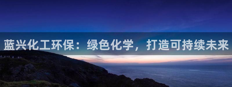 亿万红包版下载正版：蓝兴化工环保：绿色化学，打造可持续未来