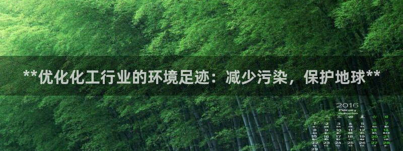 亿万先生游戏：**优化化工行业的环境足迹：减少污染，保护地球**