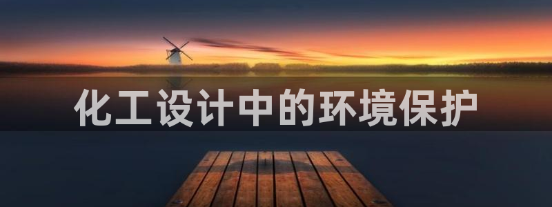 亿万先生手机版客户端下载官网：化工设计中的环境保护