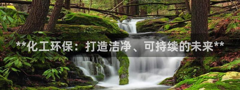 亿万先生官方登录网址：**化工环保：打造洁净、可持续的未来**