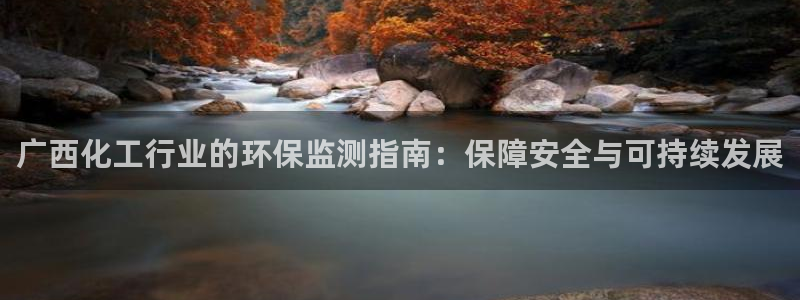 亿万剧情介绍：广西化工行业的环保监测指南：保障安全与可持续发展