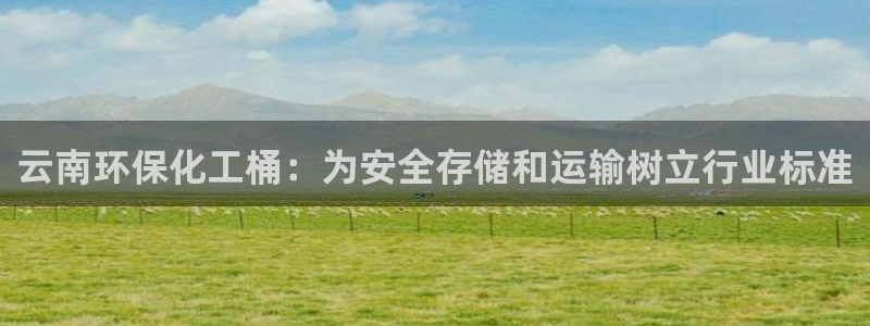 亿万客户端：云南环保化工桶：为安全存储和运输树立行业标准