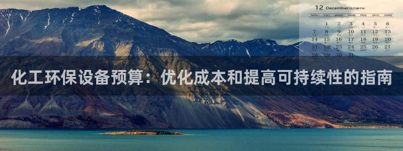 亿万先生客户端怎么下载：化工环保设备预算：优化成本和提高可持续性的指南