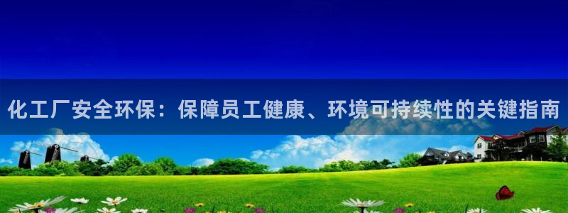 亿万剧情介绍：化工厂安全环保：保障员工健康、环境可持续性的关键指南