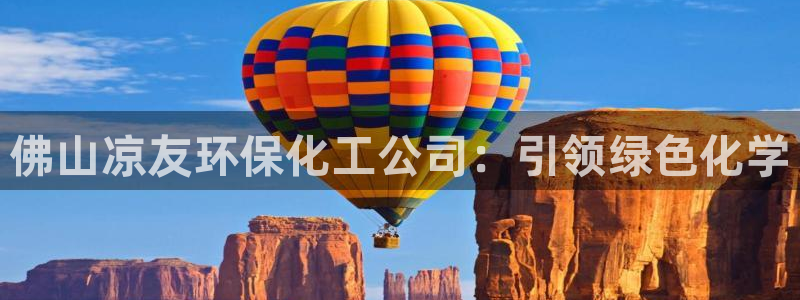 亿万先生手游下载：佛山凉友环保化工公司：引领绿色化学