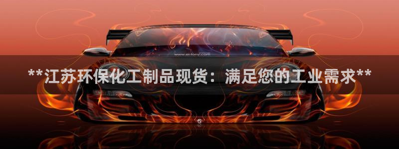亿万先生换网址了吗：**江苏环保化工制品现货：满足您的工业需求**