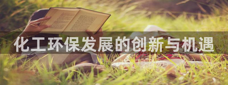 亿万先生手机网：化工环保发展的创新与机遇
