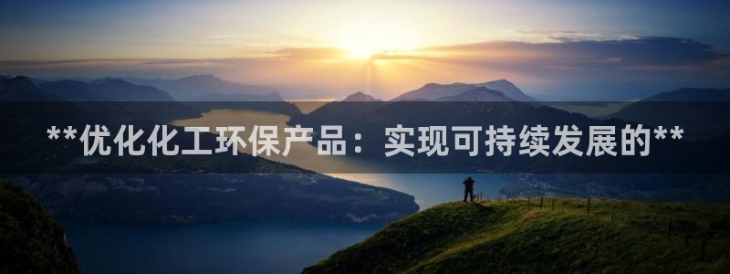 亿万先生手游下载官网：**优化化工环保产品：实现可持续发展的**