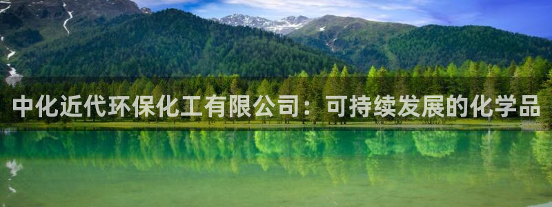 亿万官网：中化近代环保化工有限公司：可持续发展的化学品