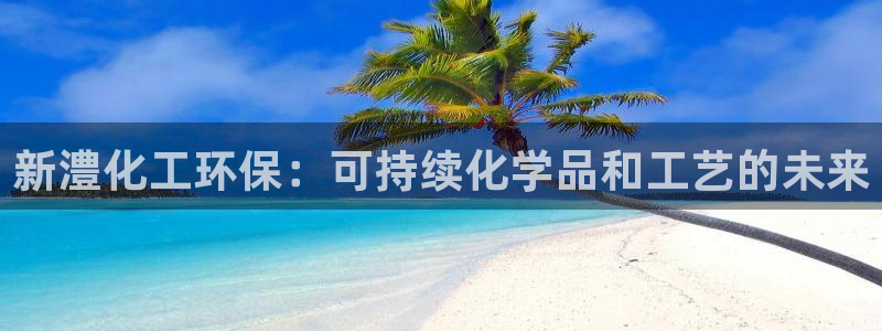 亿万同人字幕分享jogoduplo：新澧化工环保：可持续化学品和工艺的未来