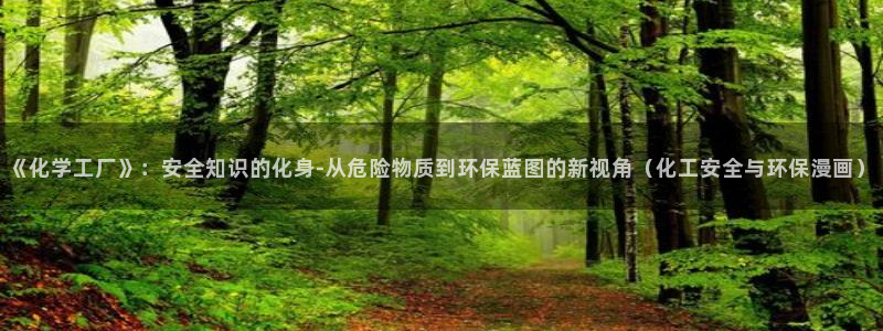 亿万小说免费阅读全文：《化学工厂》：安全知识的化身-从危险物质到环保蓝图的新视角（化工安全与环保漫画
