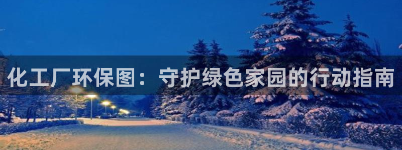 亿万先生 手机版下载最新版：化工厂环保图：守护绿色家园的行动指南