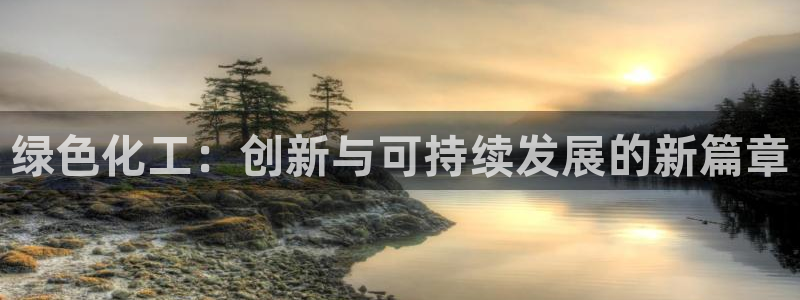 亿万客户端：绿色化工：创新与可持续发展的新篇章