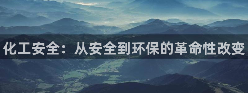 亿万先生007官网：化工安全：从安全到环保的革命性改变
