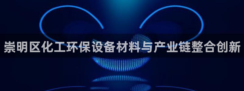 亿万解析：崇明区化工环保设备材料与产业链整合创新