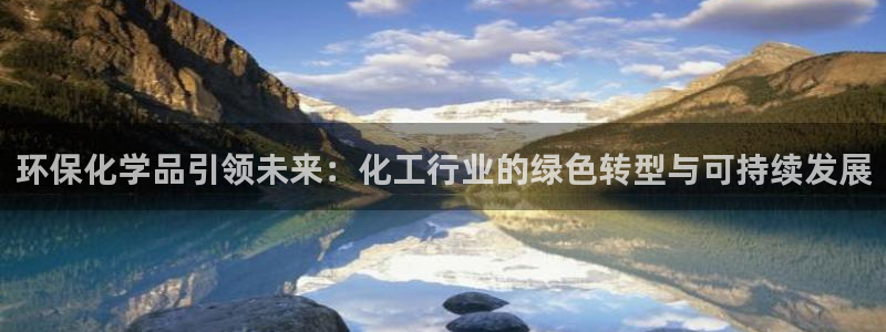 亿万第一季解说：环保化学品引领未来：化工行业的绿色转型与可持续发展