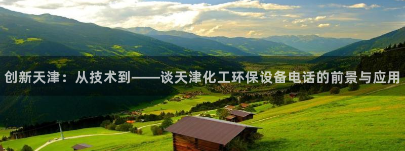 亿万先生客户端官网下载：创新天津：从技术到——谈天津化工环保设备电话的前景与应用