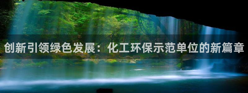 亿万先生客户端官网登录：创新引领绿色发展：化工环保示范单位的新篇章