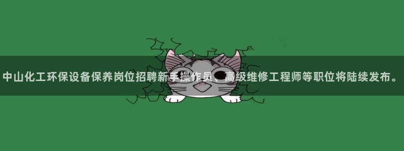 亿万讲什么：中山化工环保设备保养岗位招聘新手操作员、高级维修工程师等职位将陆续发布。