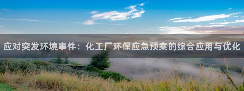 亿万千百十：应对突发环境事件：化工厂环保应急预案的综合应用与优化