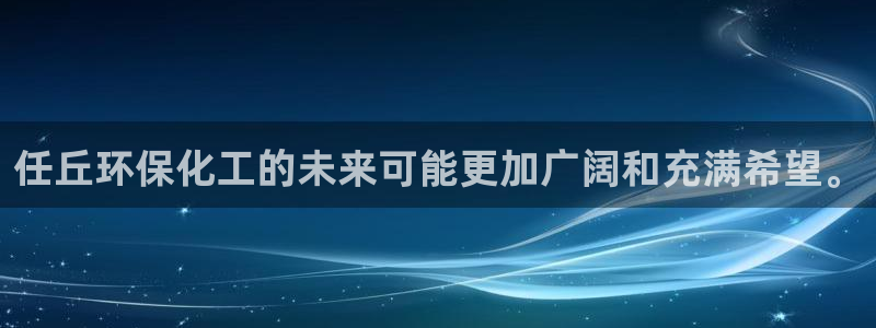 亿万先生游戏：任丘环保化工的未来可能更加广阔和充满希望。