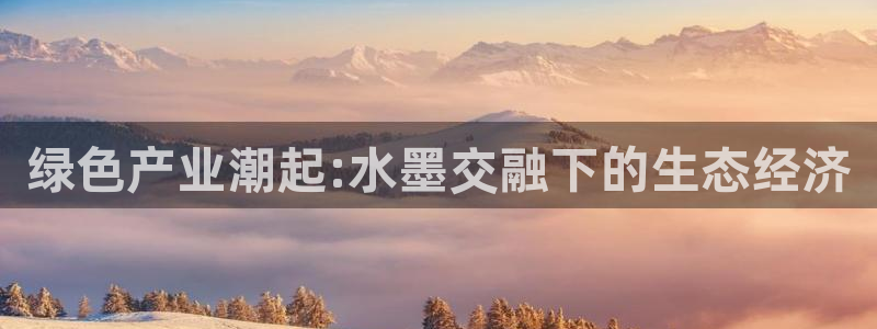 亿万小说免费阅读全文：绿色产业潮起:水墨交融下的生态经济